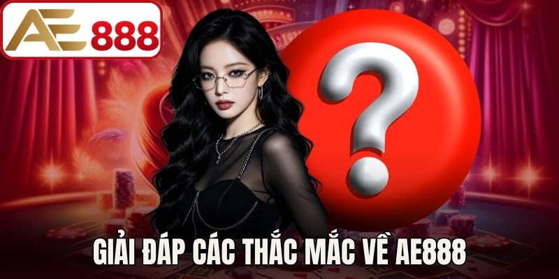Giải đáp các thắc mắc về AE888